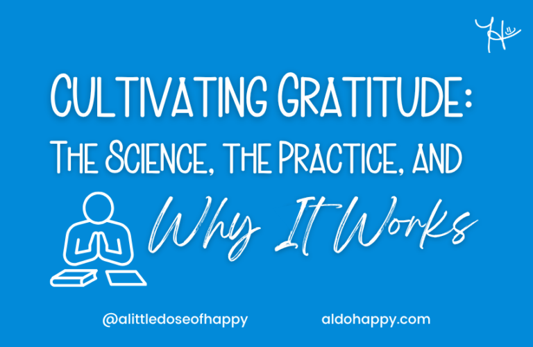 Cultivating Gratitude: The Science, the Practice, & Why It Works - a little dose of happy - aldohappy.com Blog