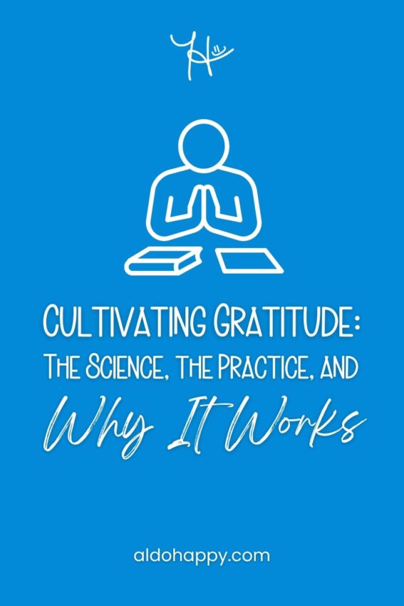 Pinterest featured image for article titled "Cultivating Gratitude The Science, the Practice, & Why It Works" by a little dose of happy (aldohappy.com)