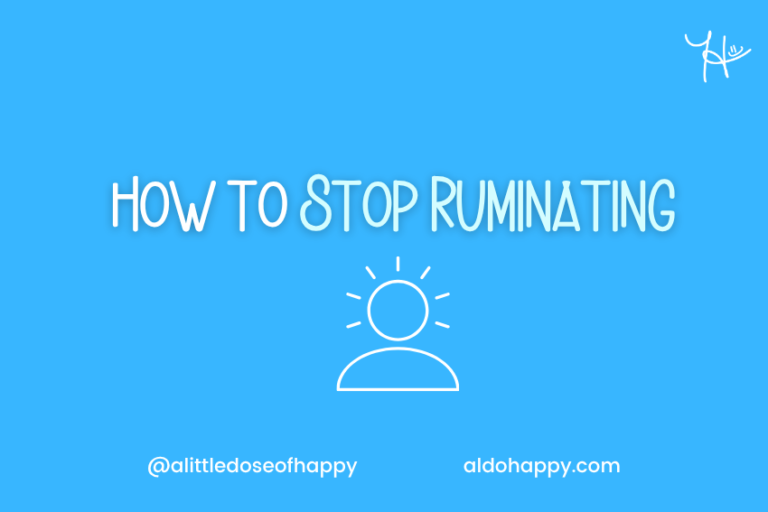 How to Stop Ruminating - a little dose of happy - aldohappy.com Blog