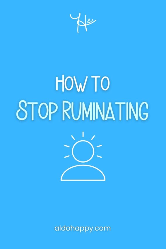 Pinterest featured image for article titled "How to Stop Ruminating" by a little dose of happy (aldohappy.com)