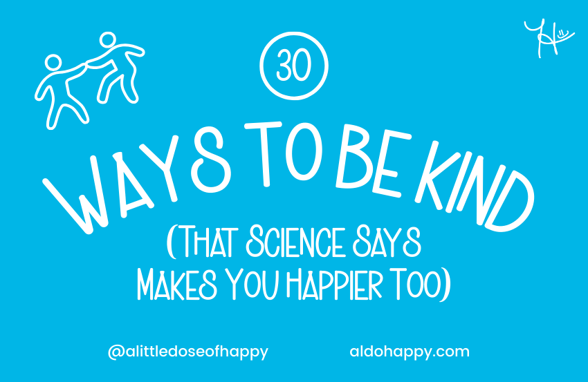 30 Ways to Be Kind (That Science Says Makes You Happier Too) - a little dose of happy - aldohappy.com Blog