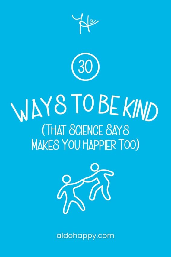 Pinterest featured image for article titled "30 Ways to Be Kind (That Science Says Makes You Happier Too)" by a little dose of happy (aldohappy.com)