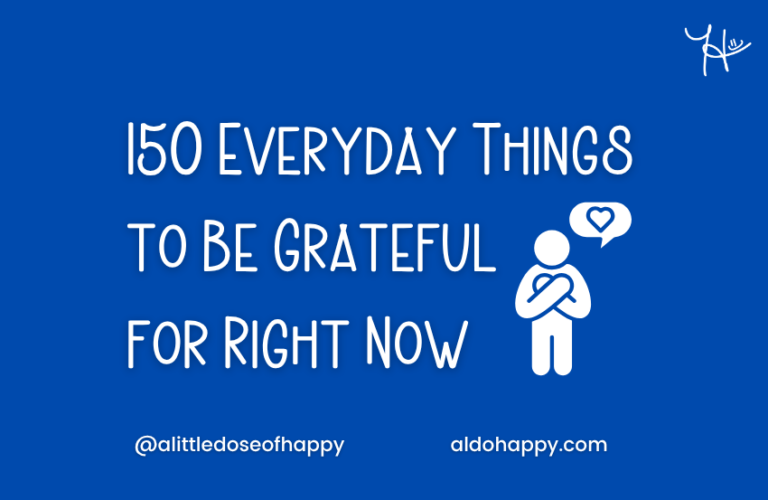 150 Everyday Things to Be Grateful for Right Now - a little dose of happy - aldohappy.com