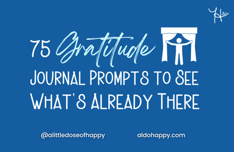 75 Gratitude Journal Prompts to See What's Already There (Free PDF) - a little dose of happy - aldohappy.com Blog