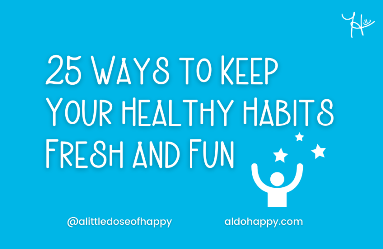 25 Ways to Keep Your Healthy Habits Fresh and Fun - a little dose of happy - aldohappy.com