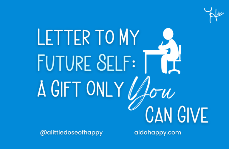 Letter to My Future Self A Gift Only You Can Give - a little dose of happy - aldohappy.com Blog