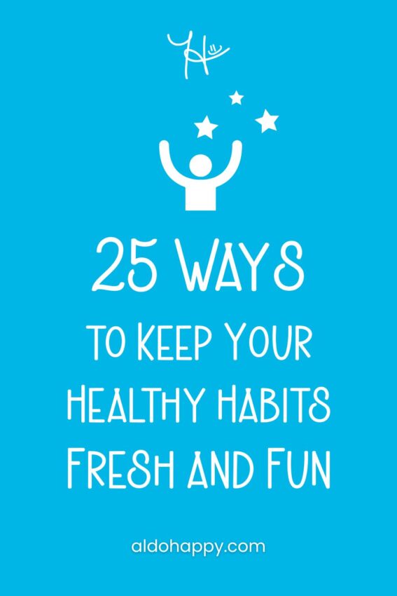 Pinterest featured image for article titled "25 Ways to Keep Your Healthy Habits Fresh and Fun" by a little dose of happy (aldohappy.com)