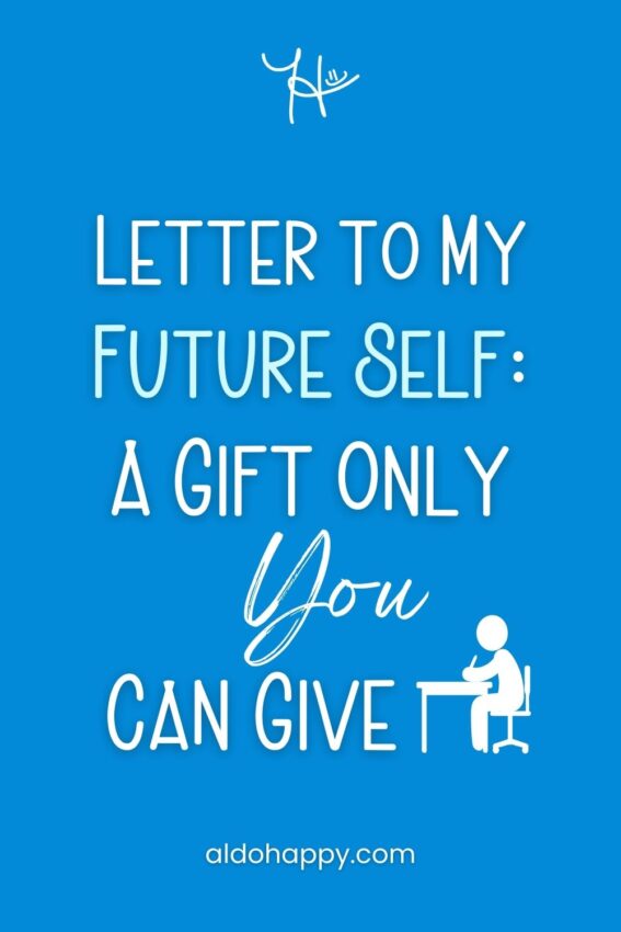 Pinterest featured image for article titled "Letter to My Future Self A Gift Only You Can Give" by a little dose of happy (aldohappy.com)