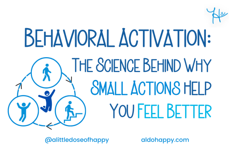 Behavioral Activation: The Science Behind Why Small Actions Help You Feel Better - a little dose of happy - aldohappy.com Blog