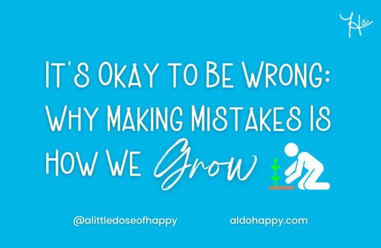 It's Okay to Be Wrong: Why Making Mistakes Is How We Grow - a little dose of happy - aldohappy.com Blog