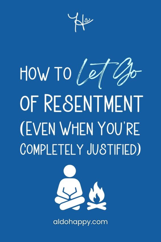 Pinterest featured image for article titled "How to Let Go of Resentment (Even When You're Completely Justified)" by a little dose of happy (aldohappy.com)