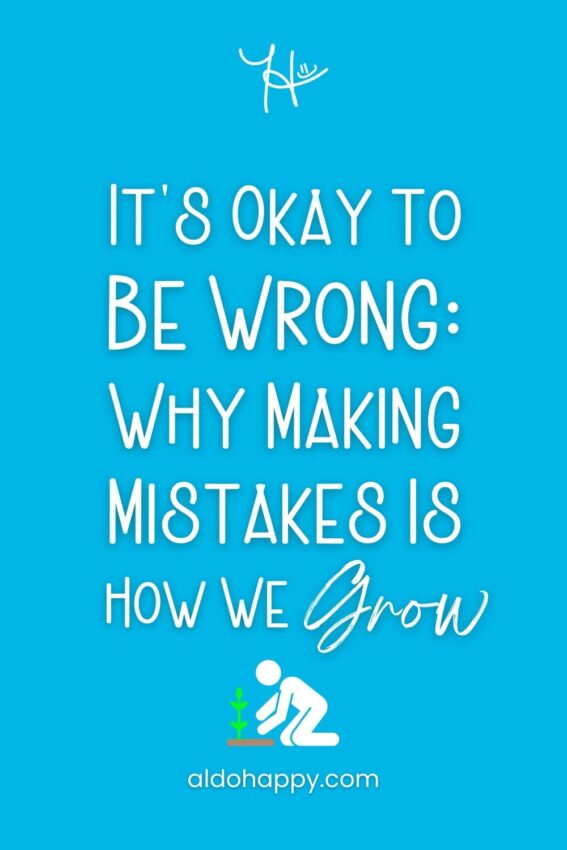 Pinterest featured image for article titled "It's Okay to Be Wrong: Why Making Mistakes Is How We Grow" by a little dose of happy (aldohappy.com)