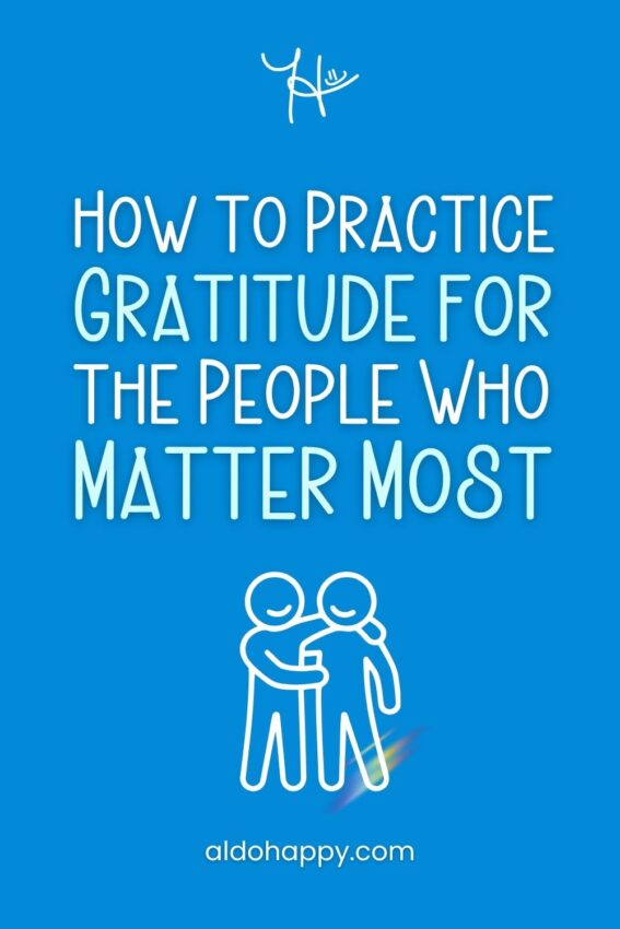 Pinterest featured image for article titled "How to Practice Gratitude for the People Who Matter Most" by a little dose of happy (aldohappy.com)